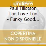 Paul Tillotson The Love Trio - Funky Good Time cd