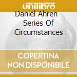 Daniel Ahren - Series Of Circumstances cd