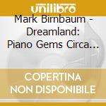 Mark Birnbaum - Dreamland: Piano Gems Circa 1903 Mark Birnbaum cd musicale di Mark Birnbaum