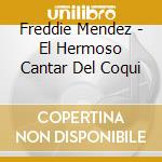 Freddie Mendez - El Hermoso Cantar Del Coqui cd musicale di Freddie Mendez