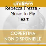 Rebecca Frezza - Music In My Heart cd musicale di Rebecca Frezza