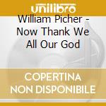 William Picher - Now Thank We All Our God cd musicale di William Picher