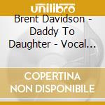 Brent Davidson - Daddy To Daughter - Vocal & Instrumental Combo cd musicale di Brent Davidson