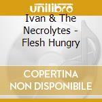 Ivan & The Necrolytes - Flesh Hungry cd