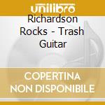 Richardson Rocks - Trash Guitar cd musicale di Richardson Rocks