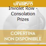 Inviolet Row - Consolation Prizes cd musicale di Inviolet Row