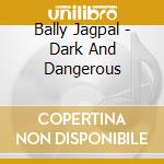 Bally Jagpal - Dark And Dangerous cd