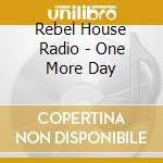 Rebel House Radio - One More Day cd