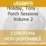 Holiday, Tony - Porch Sessions Volume 2 cd