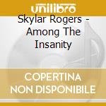 Skylar Rogers - Among The Insanity cd