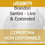 Brandon Santini - Live & Ezxtended cd