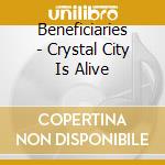 Beneficiaries - Crystal City Is Alive cd musicale