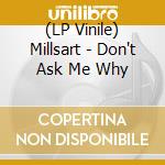 (LP Vinile) Millsart - Don't Ask Me Why lp vinile
