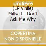(LP Vinile) Millsart - Don't Ask Me Why vinile