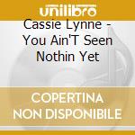 Cassie Lynne - You Ain'T Seen Nothin Yet cd
