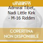 Admiral Tibet, Nadi Little Kirk - M-16 Riddim cd