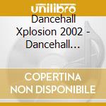 Dancehall Xplosion 2002 - Dancehall Xplosion 2002 cd