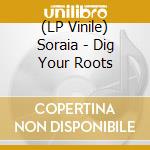 (LP Vinile) Soraia - Dig Your Roots lp vinile