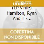 (LP Vinile) Hamilton, Ryan And T - Nowhere To Go But Everywhere lp vinile