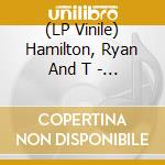 (LP Vinile) Hamilton, Ryan And T - Nowhere To Go But Everywhere vinile