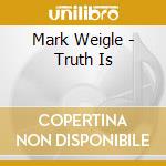 Mark Weigle - Truth Is cd