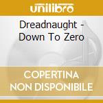 Dreadnaught - Down To Zero cd musicale di Dreadnaught