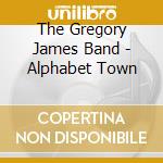 The Gregory James Band - Alphabet Town cd musicale di The Gregory James Band