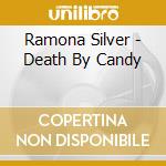 Ramona Silver - Death By Candy cd musicale di Ramona Silver
