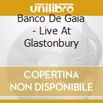 Banco De Gaia - Live At Glastonbury cd