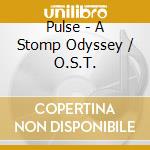 Pulse - A Stomp Odyssey / O.S.T. cd musicale di Pulse (ost)