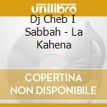 Dj Cheb I Sabbah - La Kahena cd musicale di Dj Cheb I Sabbah