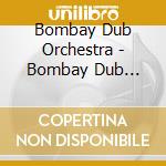 Bombay Dub Orchestra - Bombay Dub Orchestra cd musicale di BOMBAY DUB ORCHESTRA