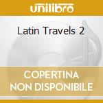 Latin Travels 2 cd