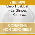 Cheb I Sabbah - La Ghriba: La Kahena Remixed cd musicale di CHEB I SABBAH