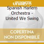 Spanish Harlem Orchestra - United We Swing cd