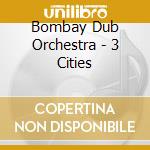 Bombay Dub Orchestra - 3 Cities cd