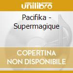 Pacifika - Supermagique cd musicale di Pacifika