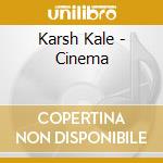 Karsh Kale - Cinema cd musicale di Kale Karsh