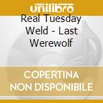 Real Tuesday Weld - Last Werewolf cd