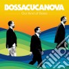 Bossacucanova - Our Kind Of Bossa cd