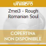 Zmei3 - Rough Romanian Soul cd musicale di Zmei3
