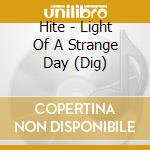 Hite - Light Of A Strange Day (Dig) cd musicale di Hite