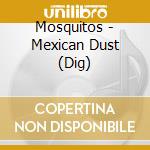 Mosquitos - Mexican Dust (Dig) cd musicale di Mosquitos