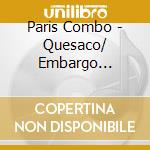 Paris Combo - Quesaco/ Embargo 22.03.2022 cd musicale