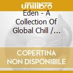 Eden - A Collection Of Global Chill / Various cd