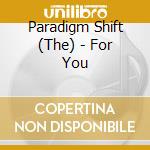 Paradigm Shift (The) - For You cd musicale