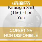 Paradigm Shift (The) - For You cd