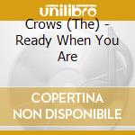 Crows (The) - Ready When You Are cd musicale
