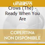 Crows (The) - Ready When You Are cd