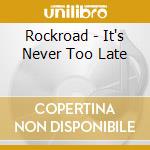 Rockroad - It's Never Too Late cd musicale